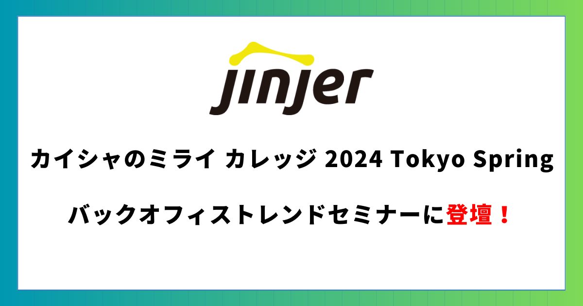 【自社のミライを創造する知識・活力を得られるセミナー】jinjer、「カイシャのミライ カレッジ 2024 Tokyo Spring」に登壇