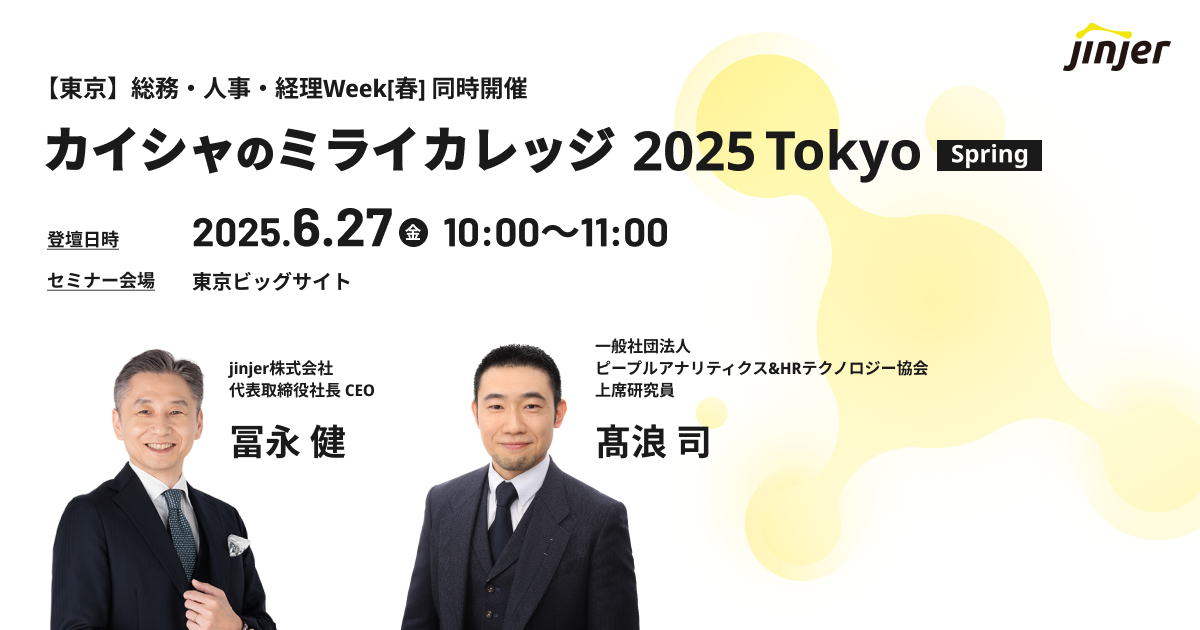 jinjer、代表取締役社長CEOの冨永健が 「カイシャのミライ カレッジ 2025 Tokyo Spring」に登壇 “正しい”人事データの活用をテーマに、 一般社団法人ピープルアナリティクス＆HRテクノロジー協会の髙浪司氏と対談